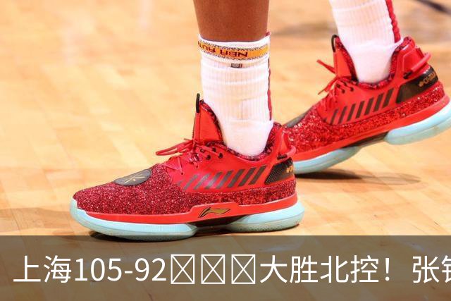 上海105-92​​​大胜北控！张镇麟28分古德温20分14助天赋太强，赛后谁注意卢伟表情