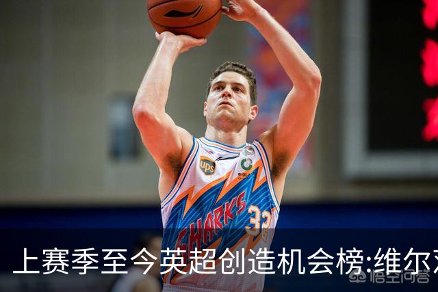 上赛季至今英超创造机会榜:维尔茨居首 谢尔基、萨卡、罗杰斯在列