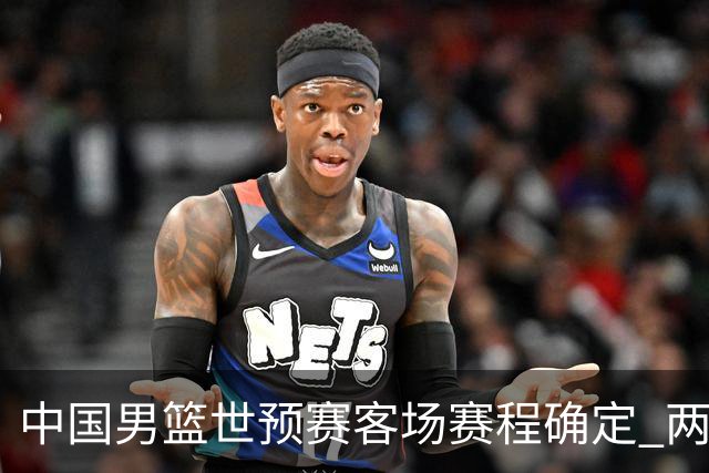 中国男篮世预赛客场赛程确定 两场比赛均在凌晨开球
