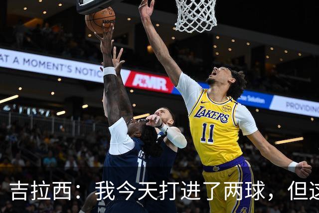 吉拉西：我今天打进了两球，但这要归功于全队