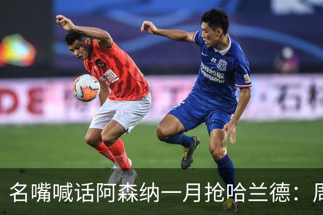 名嘴喊话阿森纳一月抢哈兰德：周薪40万镑怎么接