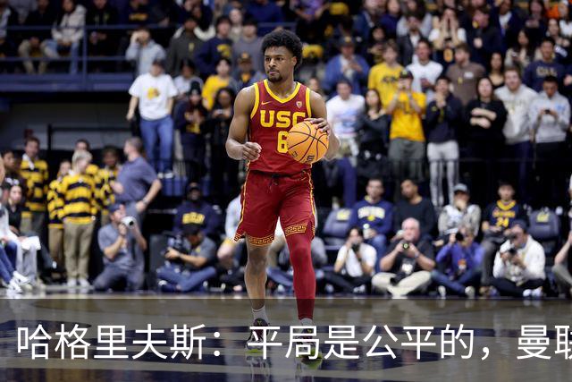 哈格里夫斯：平局是公平的，曼联现在的状态没有赢球的能力