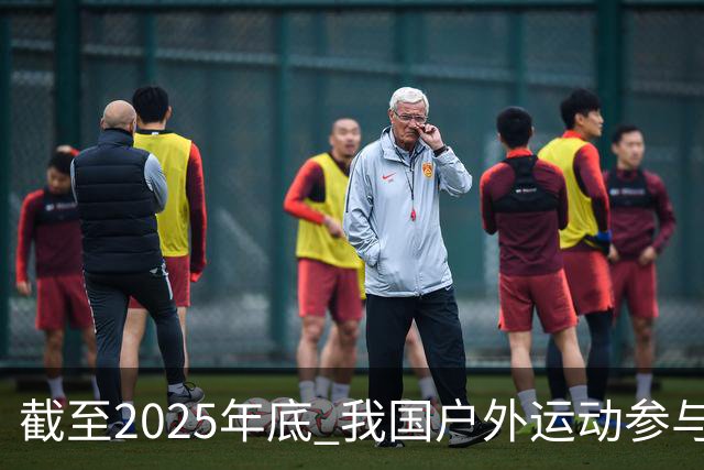 截至2025年底 我国户外运动参与人数超5亿