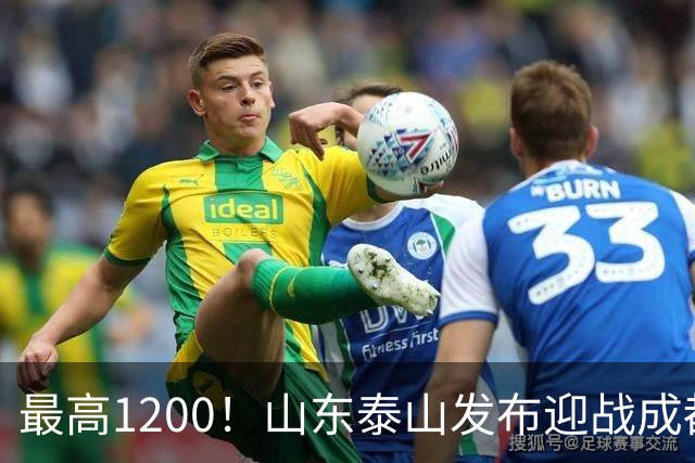 最高1200！山东泰山发布迎战成都蓉城票务，票价普涨，或仍被秒抢