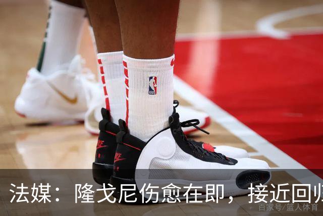 法媒：隆戈尼伤愈在即，接近回归巴黎合练