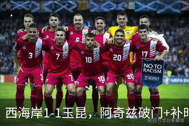 西海岸1-1玉昆，阿奇兹破门+补时踢飞点球，奥斯卡攻入第21球