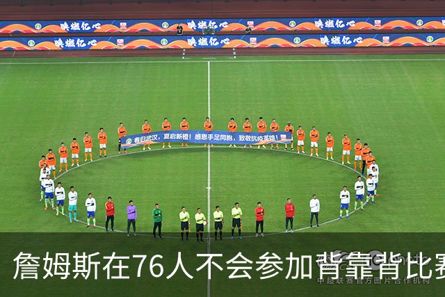 詹姆斯在76人不会参加背靠背比赛，但恩比德希望能打更多比赛？