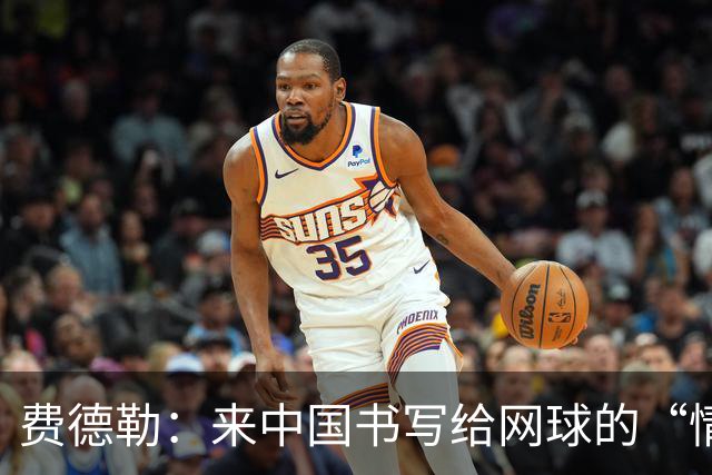 费德勒：来中国书写给网球的“情书”