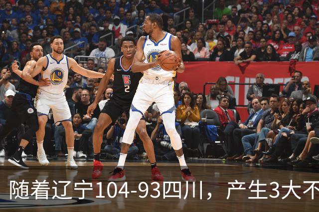 随着辽宁104-93四川，产生3大不可思议2个不争事实，诞生全场MVP