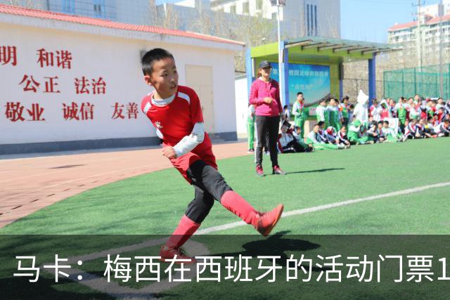 马卡：梅西在西班牙的活动门票13分钟售罄 超1.6万人同时在线排队