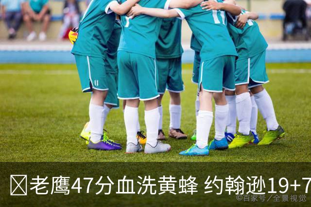 🏀老鹰47分血洗黄蜂 约翰逊19+7+8 维金斯19分 米勒14中2