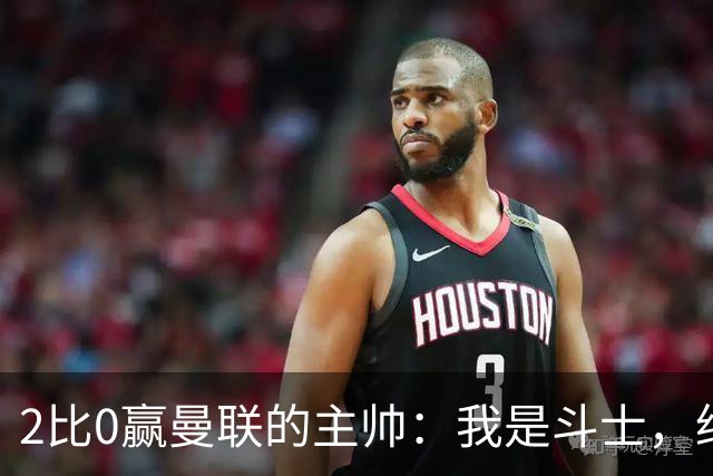 2比0赢曼联的主帅：我是斗士，绝不投降