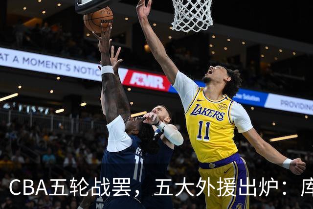 CBA五轮战罢，五大外援出炉：库珀26+11联盟助攻王，塔克26.6分霸榜得分榜