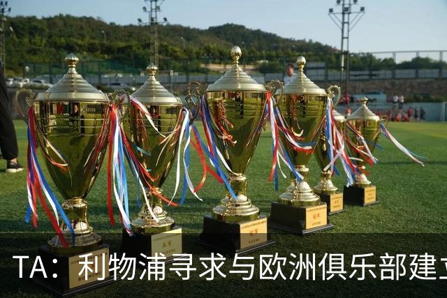 TA：利物浦寻求与欧洲俱乐部建立战略合作关系，帮助年轻球员发展